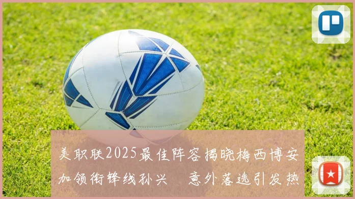 美职联2025最佳阵容揭晓梅西博安加领衔锋线孙兴慜意外落选引发热议