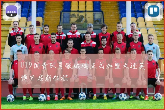 U19国青队员张城瑞正式加盟大连英博开启新征程