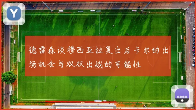 德雷森谈穆西亚拉复出后卡尔的出场机会与双双出战的可能性